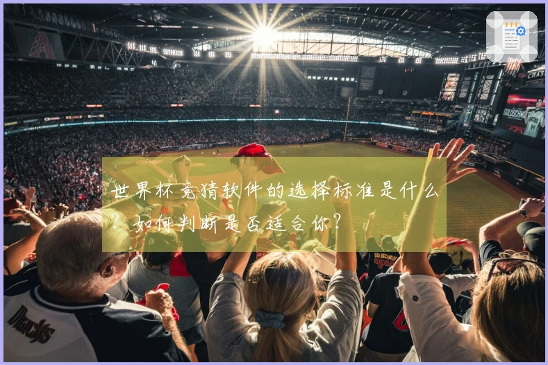 世界杯竞猜软件的选择标准是什么？如何判断是否适合你？