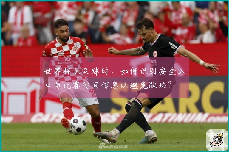 世界杯买足球时，如何识别安全入口与比赛时间信息以避免踩坑？